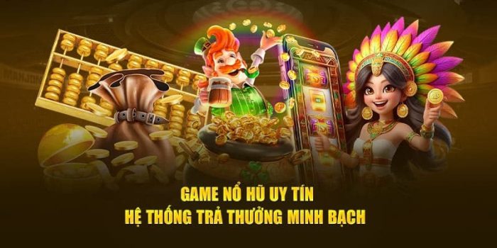 Chơi game nổ hũ uy tín giúp bạn an tâm trải nghiệm để nhận thưởng