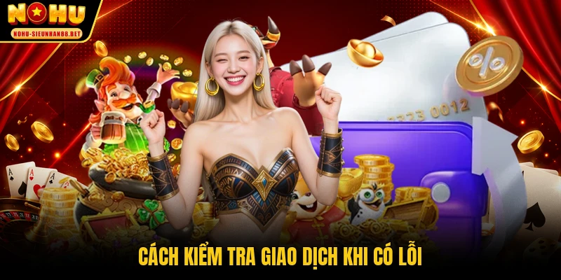 Cách kiểm tra giao dịch khi có lỗi