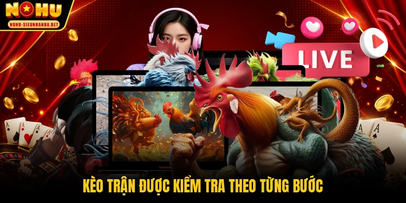 Kèo trận được kiểm tra theo từng bước