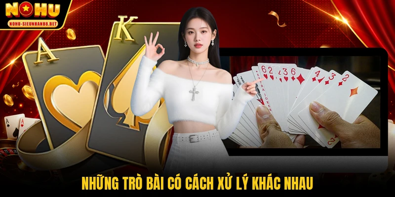 Những trò bài có cách xử lý khác nhau