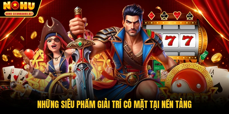 Những siêu phẩm giải trí có mặt tại nền tảng